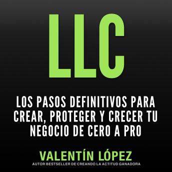 Llc los Pasos Definitivos para Crear, Proteger y Crecer TU Negocio de Cero a Pro: Autor Bestseller de Creando La Actitud Ganadora