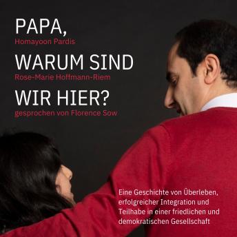 [German] - Papa, warum sind wir hier?: Eine Geschichte von Überleben, erfolgreicher Integration und Teilhabe in einer friedlichen und demokratischen Gesellschaft