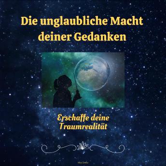 [German] - Die Unglaubliche Macht deiner Gedanken: Erschaffe deine Traumrealität