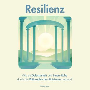 [German] - Resilienz. Wie du Gelassenheit und innere Ruhe durch die Philosophie des Stoizismus aufbaust