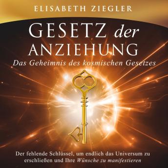 [German] - Gesetz der Anziehung - Das Geheimnis des kosmischen Gesetzes: Der fehlende Schlüssel, um endlich das Universum zu erschließen und Ihre Wünsche zu manifestieren