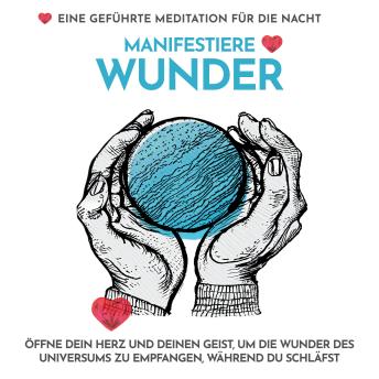 [German] - Manifestiere Wunder - Eine geführte Meditation für die Nacht: Öffne dein Herz und deinen Geist, um die Wunder des Universums zu empfangen, während du schläfst