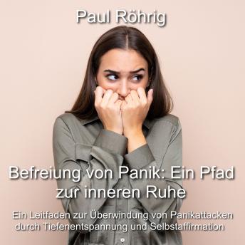 [German] - Befreiung von Panik: Ein Pfad zur inneren Ruhe: Ein Leitfaden zur Überwindung von Panikattacken durch Tiefenentspannung und Selbstaffirmation
