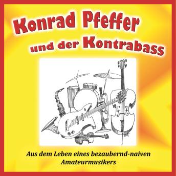 [German] - Konrad Pfeffer und der Kontrabass: Aus dem Leben eines bezaubernd-naiven Amateurmusikers