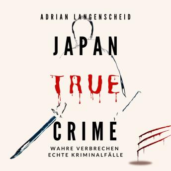 [German] - Japan True Crime: Wahre Verbrechen Echte Kriminalfälle