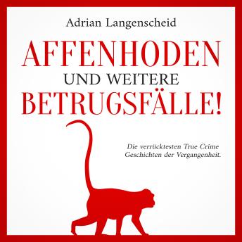 [German] - Affenhoden und weitere Betrugsfälle!: Die verrücktesten True Crime Geschichten der Vergangenheit.