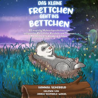 [German] - Das kleine Frettchen geht ins Bettchen: 22 magische Mutmachgeschichten zum entspannten Einschlafen, Kuscheln und Träumen. Ein Hörbuch für Kinder ab 4 Jahren
