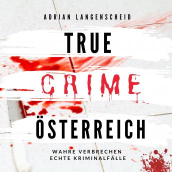 [German] - True Crime Österreich: Wahre Verbrechen Echte Kriminalfälle