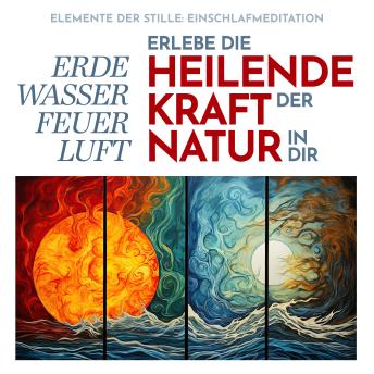 [German] - Elemente der Stille: Einschlafmeditation: Erde, Wasser, Feuer, Luft Erlebe die heilende Kraft der Natur in dir