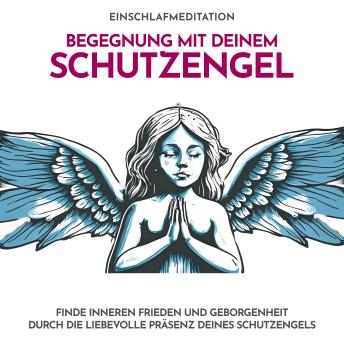 [German] - Begegnung mit deinem Schutzengel - Einschlafmeditation: Finde inneren Frieden und Geborgenheit durch die liebevolle Präsenz deines Schutzengels