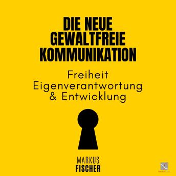 [German] - Die Neue Gewaltfreie Kommunikation: Freiheit, Eigenverantwortung & Entwicklung