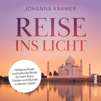 [German] - Reise ins Licht: Heilsame Musik und kraftvolle Worte für mehr Ruhe, Frieden und Wunder in deinem Leben