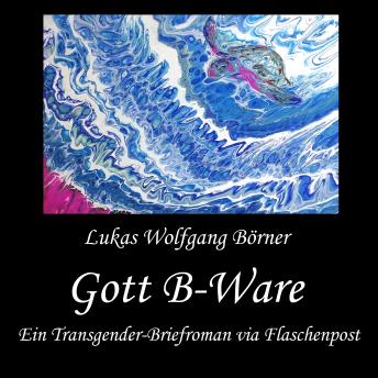 [German] - Gott B-Ware: Ein Transgender-Briefroman via Flaschenpost