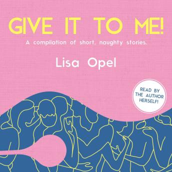 Give It to Me!: A Compilation of Short, Naughty Stories.