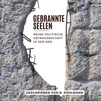 [German] - Gebrannte Seelen: Meine politische Gefangenschaft in der DDR