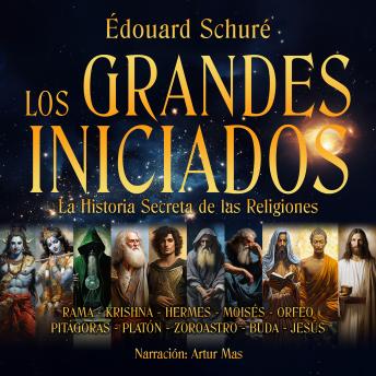 Los Grandes Iniciados: La Historia Secreta de las Religiones 'Rama, Krishna, Hermes, Moisés, Orfeo, Pitágoras, Platón, Zoroastro, Buda, Jesús'