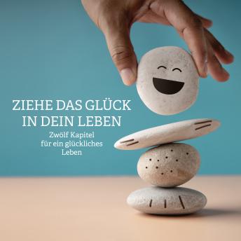 [German] - Ziehe das Glück in dein Leben - Zwölf Kapitel für ein glückliches Leben