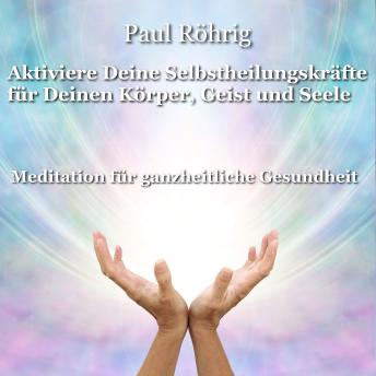 [German] - Aktiviere Deine Selbstheilungskräfte für Deinen Körper, Geist und Seele: Meditation für ganzheitliche Gesundheit