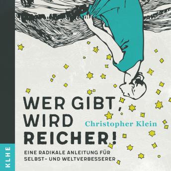 [German] - Wer gibt, wird reicher!: Eine radikale Anleitung für Selbst- und Weltverbesserer