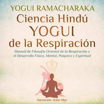 [Spanish] - Ciencia Hindú Yogui de la Respiración: Manual de Filosofía Oriental de la Respiración y el Desarrollo Físico, Mental, Psíquico y Espiritual