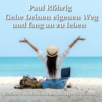 [German] - Gehe Deinen eigenen Weg und fang an zu leben: Geführte Meditation zur Selbstverwirklichung