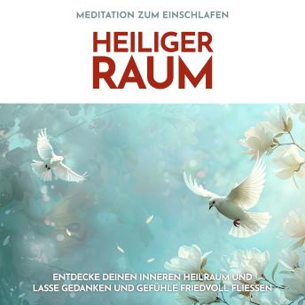 [German] - Meditation zum Einschlafen: Heiliger Raum: Entdecke deinen inneren Heilraum und lasse Gedanken und Gefühle friedvoll fließen