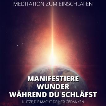 [German] - Meditation zum Einschlafen - Manifestiere Wunder, während du schläfst: Nutze die Macht deiner Gedanken