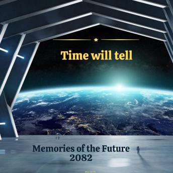 Listen to Time Will Tell - Memories of the Future 2082Time Will Tell - Memories of the Future 2082 by Holly von Bonin Listen to Time Will Tell - Memories of the Future 2082Time Will Tell - Memories of the Future 2082 by Holly von Bonin