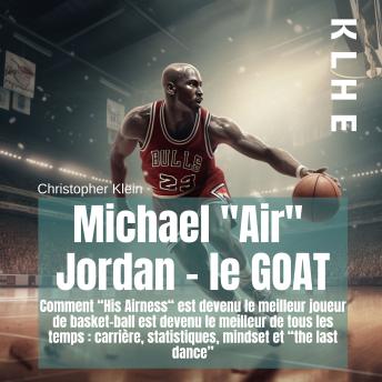 [French] - Michael 'Air' Jordan - le Goat: Comment 'his Airness' est devenu le meilleur joueur de basket-ball est devenu le meilleur de tous les temps : carrière, statistiques, mindset et 'the last dance'
