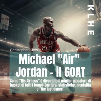 [Italian] - Michael 'Air'  Jordan - il GOAT: Come 'His Airness' è diventato il miglior giocatore di basket di tutti i tempi: Carriera, statistiche, mentalità e 'the last dance'