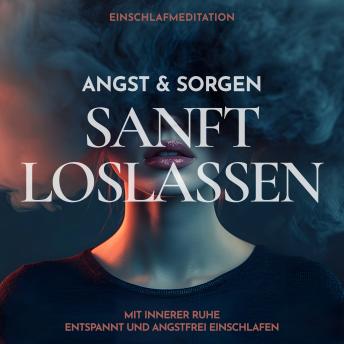 [German] - Einschlafmeditation: Angst & Sorgen sanft loslassen: Mit innerer Ruhe entspannt und angstfrei einschlafen