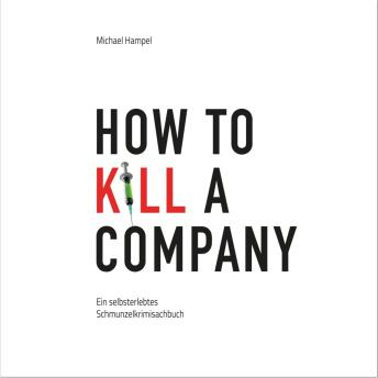 [German] - How to kill a company: Ein selbsterlebtes Schmunzelkrimisachbuch