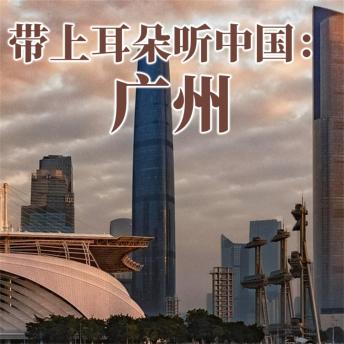 [Chinese] - 带上耳朵听中国：广州