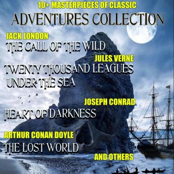 10+ Masterpieces of Classic Adventures Collection: The Call of the Wild, Twenty Thousand Leagues Under the Sea, Heart of Darkness, The Lost World and others