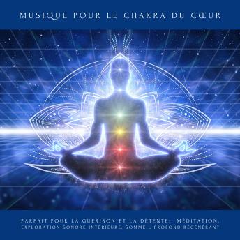 [French] - Musique pour le Chakra du Cœur: Parfait pour la guérison et la détente : méditation, exploration sonore intérieure, sommeil profond et régénérant