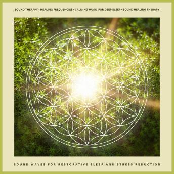 Sound Therapy - Healing Frequencies - Calming Music For Deep Sleep - Sound Healing Therapy: Sound Waves for Restorative Sleep and Stress Reduction
