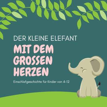[German] - Der kleine Elefant mit dem großen Herzen - Einschlafgeschichte für Kinder: Zuverlässige Einschlafhilfe für Kinder von 4-12