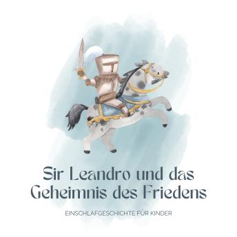 [German] - Ritter Sir Leandro und das Geheimnis des Friedens - Einschlafgeschichte für Kinder: Ein magisches Abenteuer ins Land der Träume