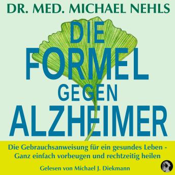 [German] - Die Formel gegen Alzheimer: Die Gebrauchsanweisung für ein gesundes Leben - Ganz einfach vorbeugen und rechtzeitig heilen
