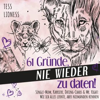 [German] - 61 Gründe, nie wieder zu daten!: Single-Mum, Karriere, Dating-Chaos & Mr.Right: Wie ich alles lernte, aber niemanden kennen