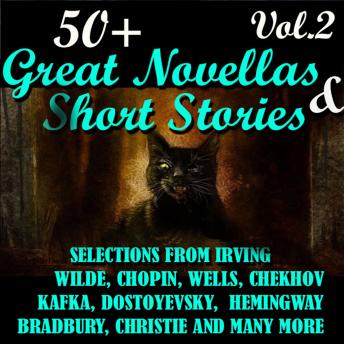 50+ Great Novellas and Short Stories. Vol.2: Selections from Irving, Wilde, Chopin, Wells, Chekhov, Kafka, Dostoyevsky, Hemingway, Bradbury, Christie and many more