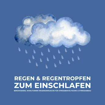 [German] - Regen & Regentropfen zum Einschlafen: Beruhigende, wohltuende Regengeräusche für Stressbewältigung & Stressabbau
