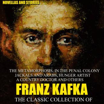 The Classic Collection of Franz Kafka. Novellas and Stories: The Metamorphosis, In the Penal Colony, Jackals and Arabs, Hunger Artist, A Country Doctor and others