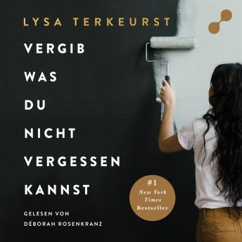 [German] - Vergib was du nicht vergessen kannst: Entdecken Sie, wie Sie weitermachen, mit schmerzhaften Erinnerungen Frieden schließen und wieder ein schönes Leben erschaffen können