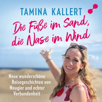 [German] - Die Füße im Sand, die Nase im Wind: Neue wunderschöne Reisegeschichten von Neugier und echter Verbundenheit