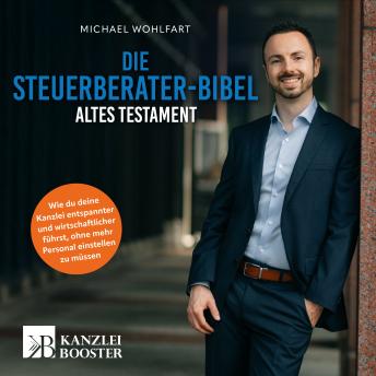 [German] - Die Steuerberater-Bibel – Altes Testament: Wie du deine Kanzlei entspannter und wirtschaftlicher führst, ohne mehr Personal einstellen zu müssen