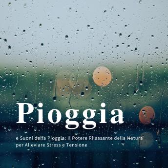 [Italian] - Pioggia e Suoni della Pioggia: Il Potere Rilassante della Natura per Alleviare Stress e Tensione: Più di nove ore di suoni naturali, con e senza musica, per aiutarti a rilassarti, dormire meglio, studiare e meditare