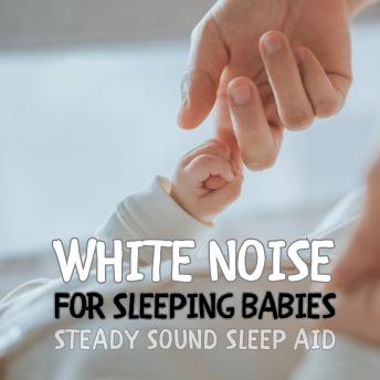 White Noise For Sleeping Babies: Steady Sound Sleep Aid