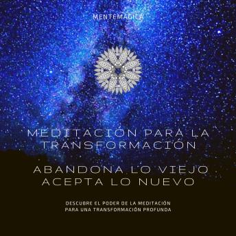 [Spanish] - Meditación para la transformación: Abandona lo viejo, acepta lo nuevo: Descubre el poder de la meditación para una transformación profunda