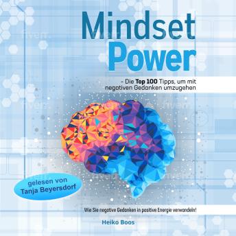 [German] - Mindset Power - Die Top 100 Tipps, um mit negativen Gedanken umzugehen: Wie Sie negative Gedanken in positive Energie verwandeln!